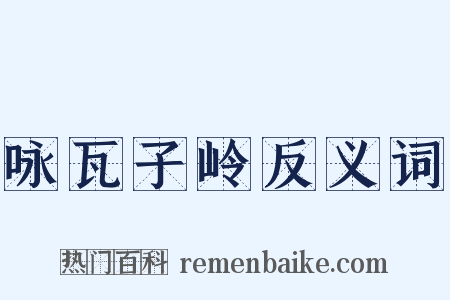 咏瓦子岭反义词是什么意思的图片